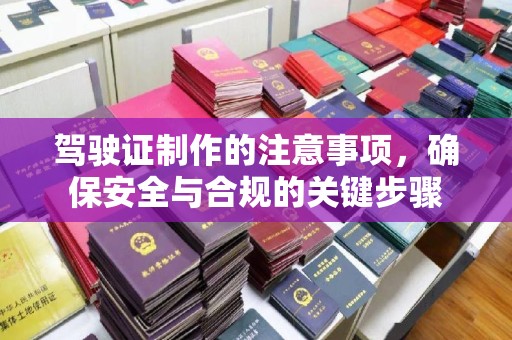 定边驾驶证制作的注意事项，确保安全与合规的关键步骤